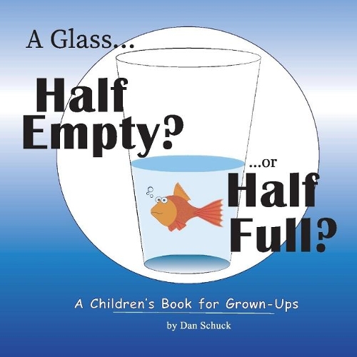 A Glass Half Empty? ...or Half Full?: A Children's Book for Grown-Ups (Hardback)