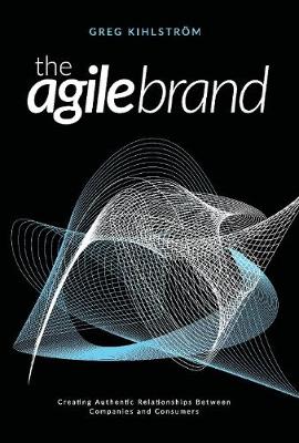 The Agile Brand: Creating Authentic Relationships Between Companies and Consumers (Hardback)