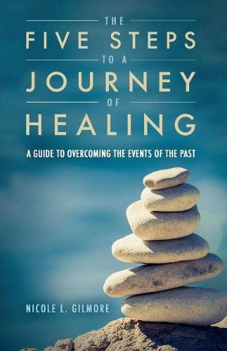 The Five Steps To A Journey Of Healing: A Guide to Overcoming the Events of the Past (Paperback)
