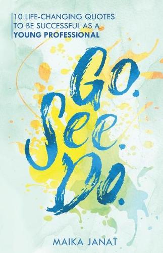 GO.SEE.DO.: 10 Life Changing Quotes to Be Successful as a Young Professional (Paperback)