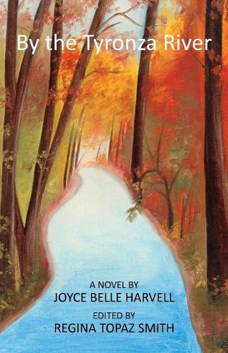 By the Tyronza River: A Novel By Joyce Belle Harvell Edited By Regina Topaz Smith (Paperback)