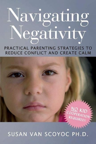 Navigating Negativity: Practical Parenting Strategies to Reduce Conflict and Create Calm (Paperback)