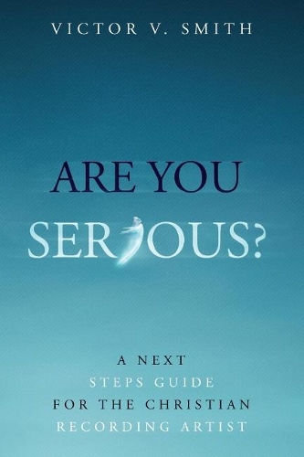 Are You Serious?: A Next Steps Guide for the Christian Recording Artist (Paperback)