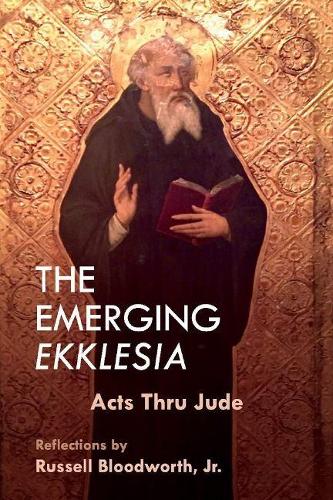 The Emerging Ekklesia: Acts Thru Jude (Paperback)