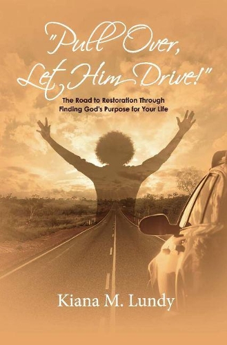 Pull Over, Let Him Drive!: The Road to Restoration Through Finding God's Purpose for Your Life (Hardback)