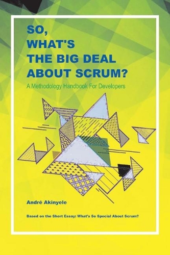 So, What's the Big Deal About Scrum?: A Methodology Handbook for Developers (Paperback)