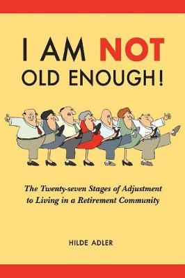 I Am NOT Old Enough!: The Twenty-Seven Stages of Adjustment to Living in a Retirement Community (Paperback)