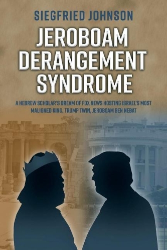 Jeroboam Derangement Syndrome: A Hebrew Scholaras Dream of Fox News Hosting Israelas Most Maligned King, T (Paperback)