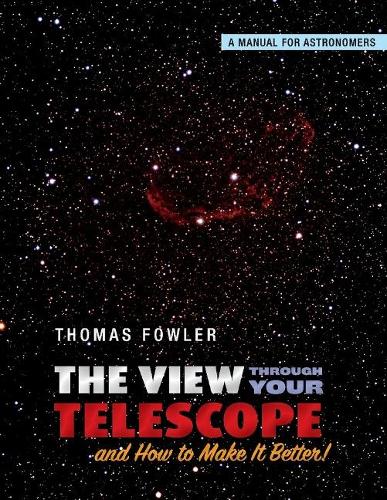The View Through Your Telescope and How to Make It Better!: A Manual for Astronomers (Paperback)
