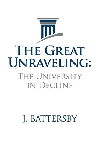 The Great Unraveling: The University in Decline (Paperback)