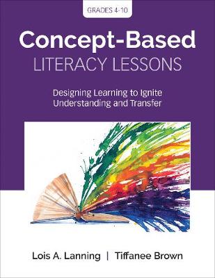 Concept-Based Literacy Lessons: Designing Learning to Ignite Understanding and Transfer, Grades 4-10 - Corwin Teaching Essentials (Paperback)