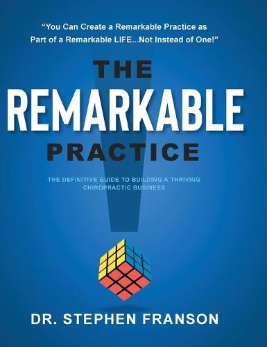 The Remarkable Practice: The Definitive Guide to Build a Thriving Chiropractic Business (Hardback)