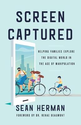 Screen Captured: Helping Families Explore the Digital World in the Age of Manipulation (Paperback)