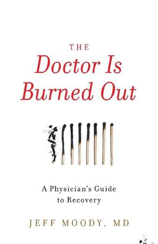 The Doctor Is Burned Out: A Physician's Guide to Recovery (Paperback)
