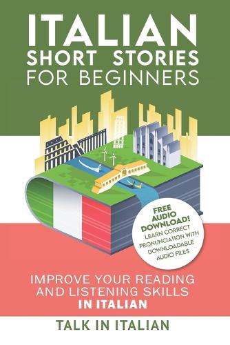 Italian: Short Stories for Beginners: Improve your reading and listening skills in Italian. Learn Italian with Stories - Learn Italian with Stories 1 (Paperback)