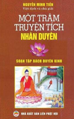 Một Trăm Truyện Tich Nhan Duyen: Dịch Từ Nguyen Tac Soạn Tập Bach Duyen Kinh (Paperback)