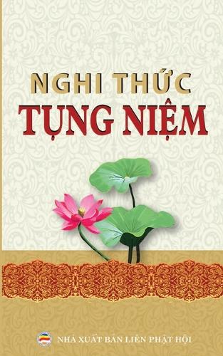 Nghi Thức Tụng Niệm Th�ng Dụng: C�c Nghi Thức V� Kinh Tụng Phổ Th�ng Cho Người Phật Tử (Paperback)