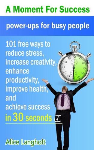 A Moment for Success: power-ups for busy people - 101 free ways to reduce stress, increase creativity, enhance productivity, improve health, and achieve success in 30 seconds. - Moment (Paperback)