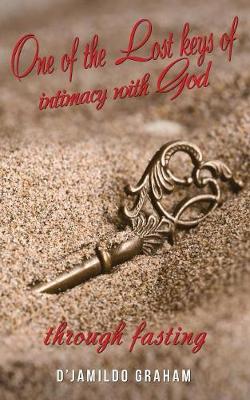 One of the Lost Keys of Intimacy with God Through Fasting. (Paperback)
