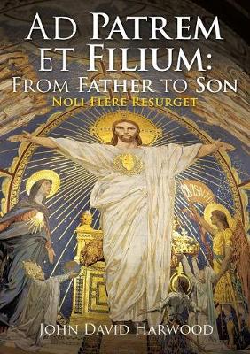 Ad Patrem Et Filium: From Father to Son: Noli Flere Resurget (Paperback)