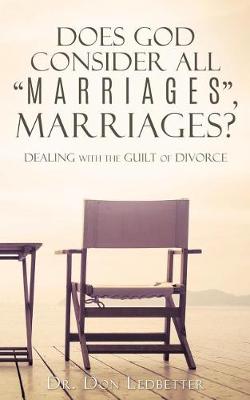 Does God Consider All Marriages, Marriages?: Dealing with the Guilt of Divorce (Paperback)