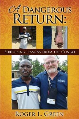 A Dangerous Return; Surprising Lessons from the Congo (Paperback)