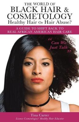 The World of Black Hair & Cosmetology Healthy Hair or Hair Abuse? a Guide to Shift Back to Real African American Hair Care (Paperback)