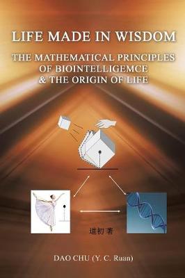 Life Made in Wisdom __the Mathematical Principles of Biointelligemce & the Origin of Life (Paperback)