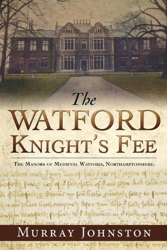 The Watford Knight's Fee: The Medieval Manors of Watford, Northamptonshire. (Paperback)