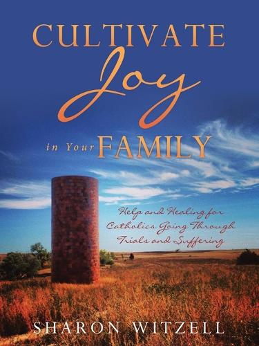 Cultivate Joy in Your Family: Help and Healing for Catholics Today (Paperback)