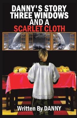 Danny's Story Three Windows and a Scarlet Cloth (Hardback)