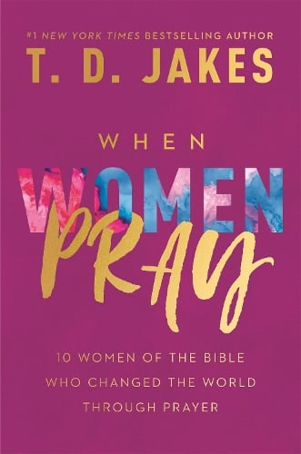 When Women Pray: 10 Women of the Bible Who Changed the World through Prayer (Hardback)
