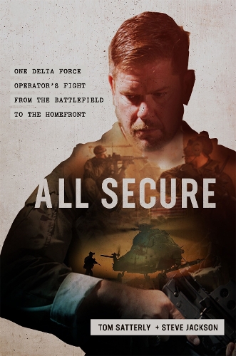 All Secure: A Special Operations Soldier's Fight to Survive on the Battlefield and the Homefront (Hardback)