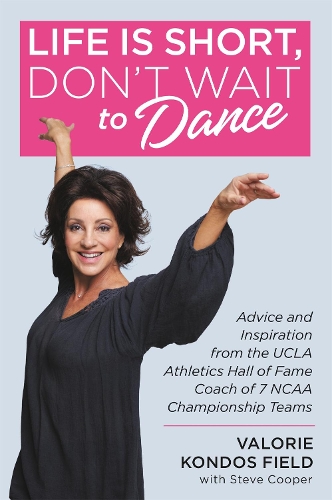 Life Is Short, Don't Wait to Dance: Advice and Inspiration from the UCLA Athletics Hall of Fame Coach of 7 NCAA Championship Teams (Paperback)
