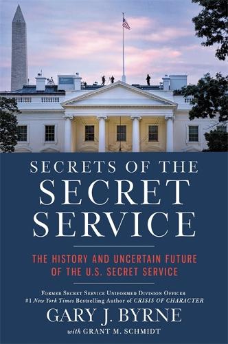 Secrets of the Secret Service: The History and Uncertain Future of the U.S. Secret Service (Hardback)