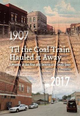 Til the Coal Train Hauled It Away: A Memoir of the Rise and Demise of a Small Town (Hardback)