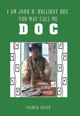 I Am John H. Holliday DDS. You May Call Me Doc (Hardback)