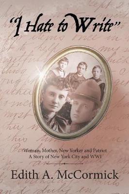 I Hate to Write: Woman, Mother, New Yorker and Patriot a Story of New York City and Wwi (Paperback)