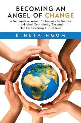 Becoming an Angel of Change: A Senegalese Woman's Journey to Inspire the Global Community Through Her Empowering Life Stories (Paperback)