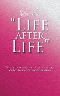 Life After Life: The Untold Stories of Life in and Out of My Season of Incarceration (Paperback)