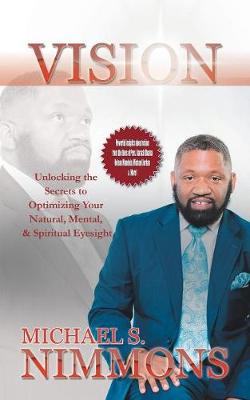 Vision: Unlocking the Secrets to Optimizing Your Natural Mental, and Spiritual Eyesight (Paperback)