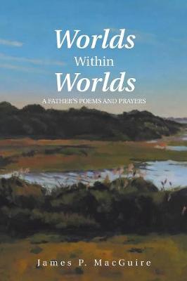 Worlds Within Worlds: A Father's Poems and Prayers (Paperback)