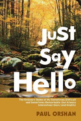 Just Say Hello: The Ordinary Dates of My Sometimes Difficult and Sometimes Remarkable (But Always Interesting) Days (And Nights) (Paperback)