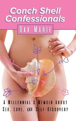 Conch Shell Confessionals: A Millennial's Memoir about Sex, Love, and Self-Discovery (Hardback)
