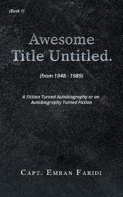 Awesome Title Untitled: A Fiction Turned Autobiography or an Autobiography Turned Fiction (Paperback)