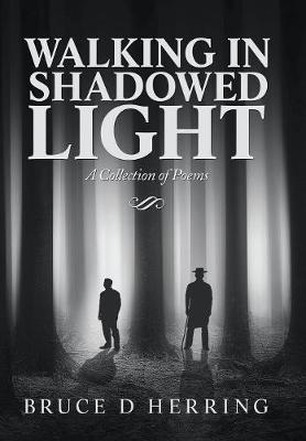 Walking in Shadowed Light: A Collection of Poems (Hardback)