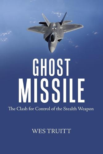 Ghost Missile: The Clash for Control of the Stealth Weapon (Paperback)