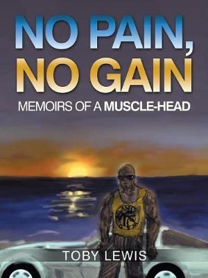 No Pain, No Gain: Memoirs of a Muscle-Head (Paperback)