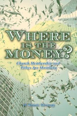 Where Is the Money?: Church Membership and Tithes Are Shrinking (Paperback)