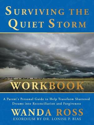 Surviving the Quiet Storm Workbook: A Parent's Personal Guide to Help Transform Shattered Dreams Into Reconciliation and Forgiveness (Paperback)